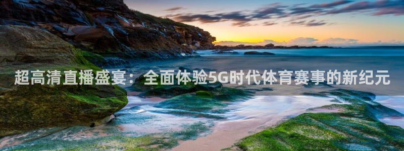 超高清直播盛宴：全面体验5G时代体育赛事的新纪元