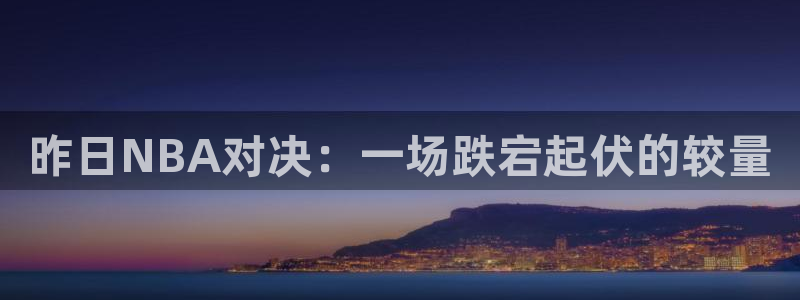 昨日NBA对决：一场跌宕起伏的较量