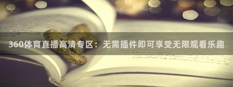 360体育直播高清专区：无需插件即可享受无限观看乐趣