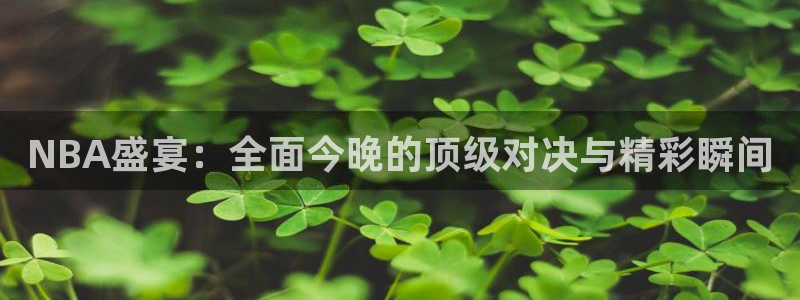 NBA盛宴：全面今晚的顶级对决与精彩瞬间