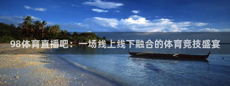 98体育直播吧：一场线上线下融合的体育竞技盛宴