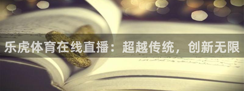 乐虎体育在线直播：超越传统，创新无限