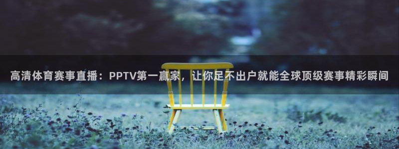高清体育赛事直播：PPTV第一赢家，让你足不出户就能全球顶级赛事精彩瞬间