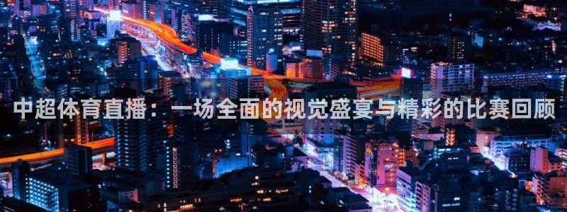 中超体育直播：一场全面的视觉盛宴与精彩的比赛回顾
